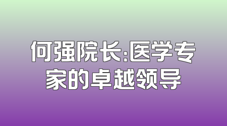 何强院长：医学专家的卓越领导