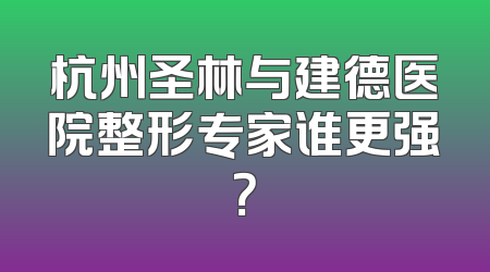 杭州圣林与建德医院整形专家谁更强？