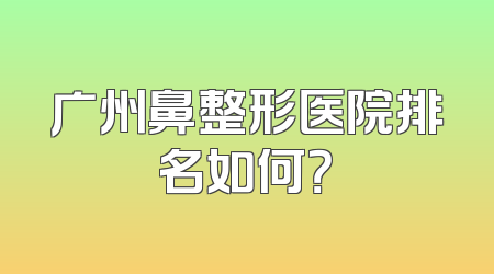 广州鼻整形医院排名如何？