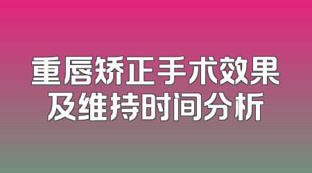 重唇矫正手术效果及维持时间分析
