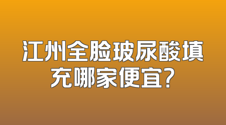 江州全脸玻尿酸填充哪家便宜？