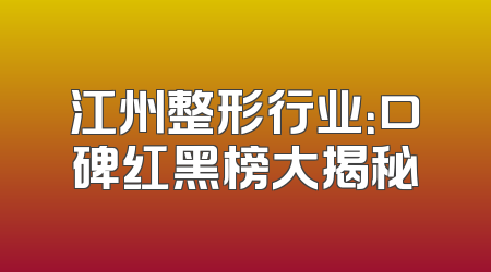 江州整形行业：口碑红黑榜大揭秘