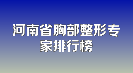 河南省胸部整形专家排行榜