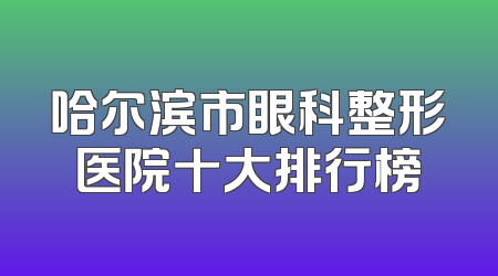 哈尔滨市眼科整形医院十大排行榜