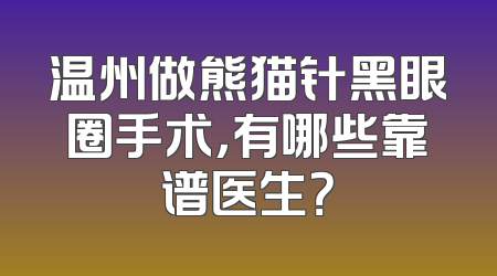温州做熊猫针黑眼圈手术，有哪些靠谱医生？