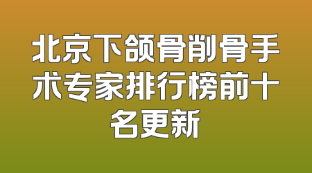 北京下颌骨削骨手术专家排行榜前十名更新