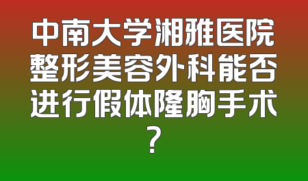 中南大学湘雅医院整形美容外科能否进行假体隆胸手术？