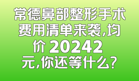 常德鼻部整形手术费用清单来袭，均价 20242 元，你还等什么？