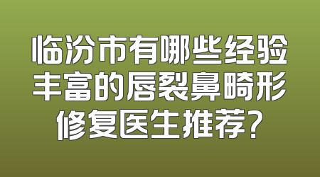 临汾市有哪些经验丰富的唇裂鼻畸形修复医生推荐？