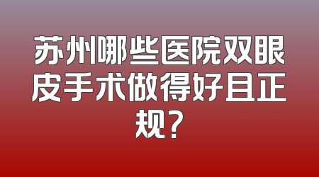 苏州哪些医院双眼皮手术做得好且正规？