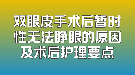 双眼皮手术后暂时性无法睁眼的原因及术后护理要点
