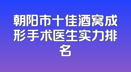 朝阳市十佳酒窝成形手术医生实力排名