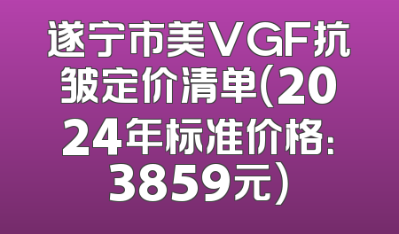 遂宁市美VGF抗皱定价清单（2024年标准价格：3859元）