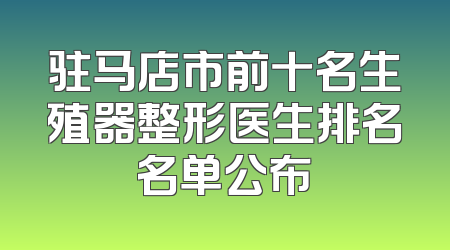 驻马店市前十名生殖器整形医生排名名单公布