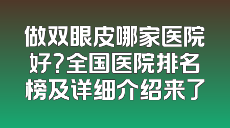 做双眼皮哪家医院好？全国医院排名榜及详细介绍来了