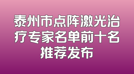 泰州市点阵激光治疗专家名单前十名推荐发布