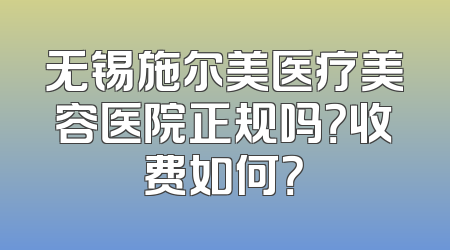 无锡施尔美医疗美容医院正规吗？收费如何？