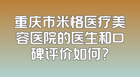 重庆市米格医疗美容医院的医生和口碑评价如何？