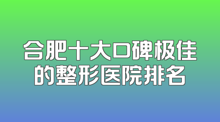 合肥十大口碑极佳的整形医院排名