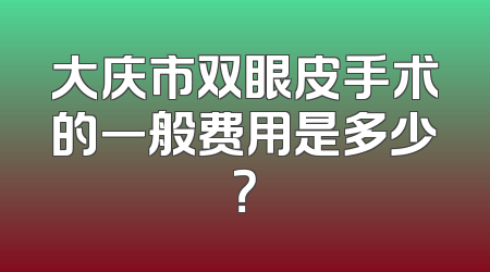 大庆市双眼皮手术的一般费用是多少？