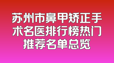 苏州市鼻甲矫正手术名医排行榜热门推荐名单总览