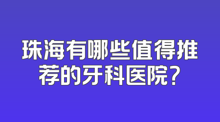 珠海有哪些值得推荐的牙科医院？