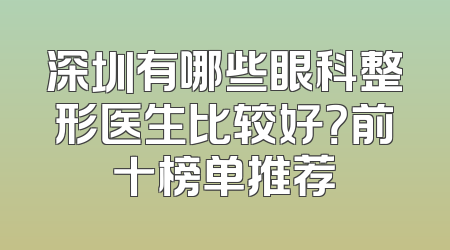 深圳有哪些眼科整形医生比较好？前十榜单推荐