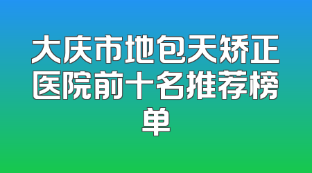 大庆市地包天矫正医院前十名推荐榜单