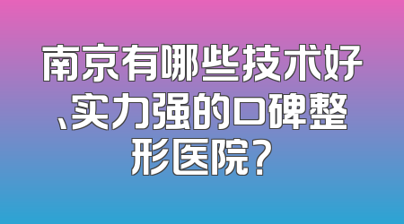 南京有哪些技术好、实力强的口碑整形医院？