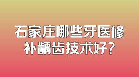 石家庄哪些牙医修补龋齿技术好？