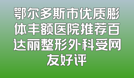 鄂尔多斯市优质膨体丰额医院推荐百达丽整形外科受网友好评