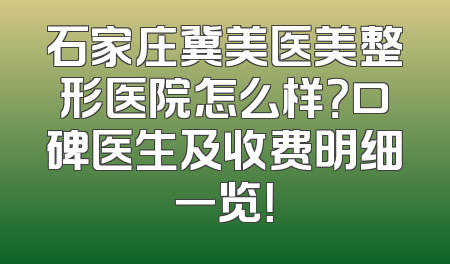 石家庄冀美医美整形医院怎么样？口碑医生及收费明细一览！