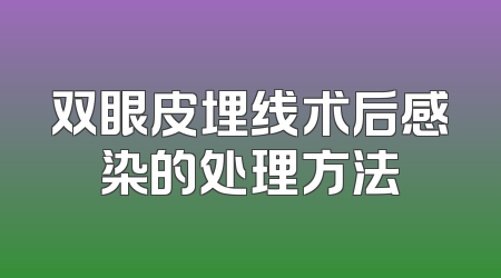 双眼皮埋线术后感染的处理方法