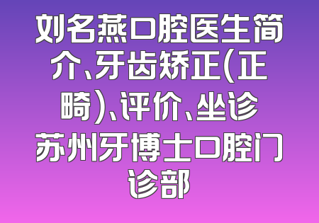 刘名燕口腔医生简介、牙齿矫正（正畸）、评价、坐诊苏州牙博士口腔门诊部
