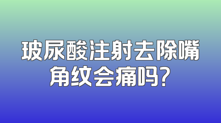 玻尿酸注射去除嘴角纹会痛吗？