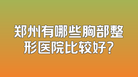 郑州有哪些胸部整形医院比较好？