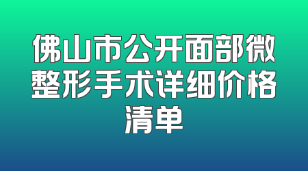 佛山市公开面部微整形手术详细价格清单