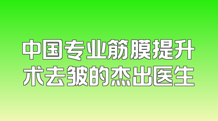中国专业筋膜提升术去皱的杰出医生