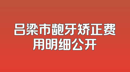 吕梁市龅牙矫正费用明细公开