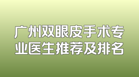 广州双眼皮手术专业医生推荐及排名