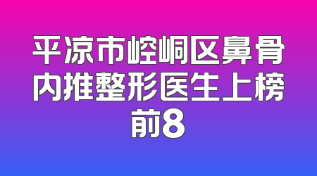 平凉市崆峒区鼻骨内推整形医生上榜前8