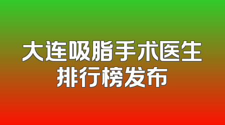 大连吸脂手术医生排行榜发布