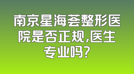 南京星海荟整形医院是否正规，医生专业吗？