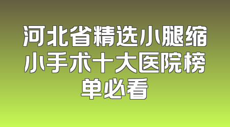 河北省精选小腿缩小手术十大医院榜单必看