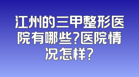 江州的三甲整形医院有哪些？医院情况怎样？