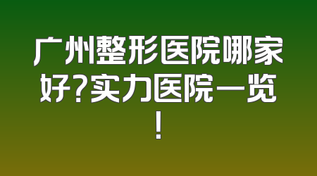 广州整形医院哪家好？实力医院一览！