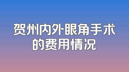 贺州内外眼角手术的费用情况