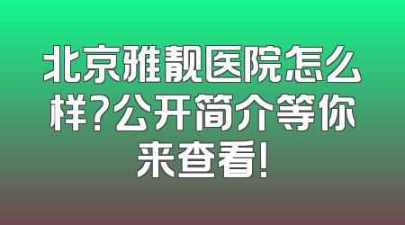 北京雅靓医院怎么样？公开简介等你来查看！