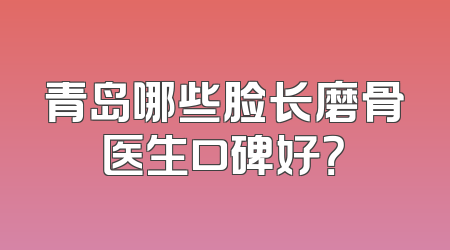 青岛哪些脸长磨骨医生口碑好？