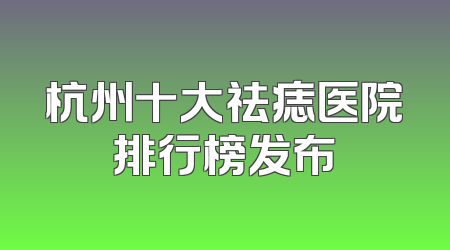 杭州十大祛痣医院排行榜发布